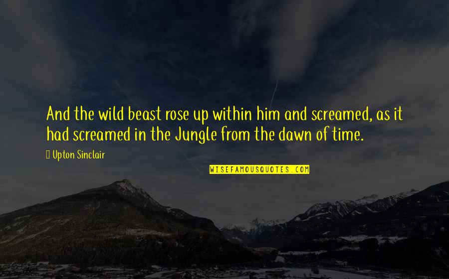The Jungle Upton Quotes By Upton Sinclair: And the wild beast rose up within him