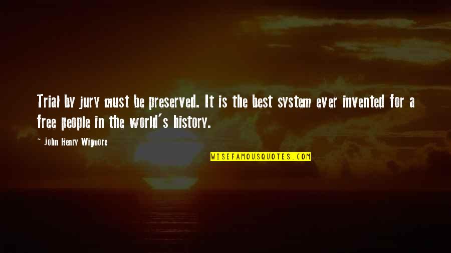 The Jury System Quotes By John Henry Wigmore: Trial by jury must be preserved. It is The Jury System Quotes By John Henry Wigmore: Trial by jury must be preserved. It is