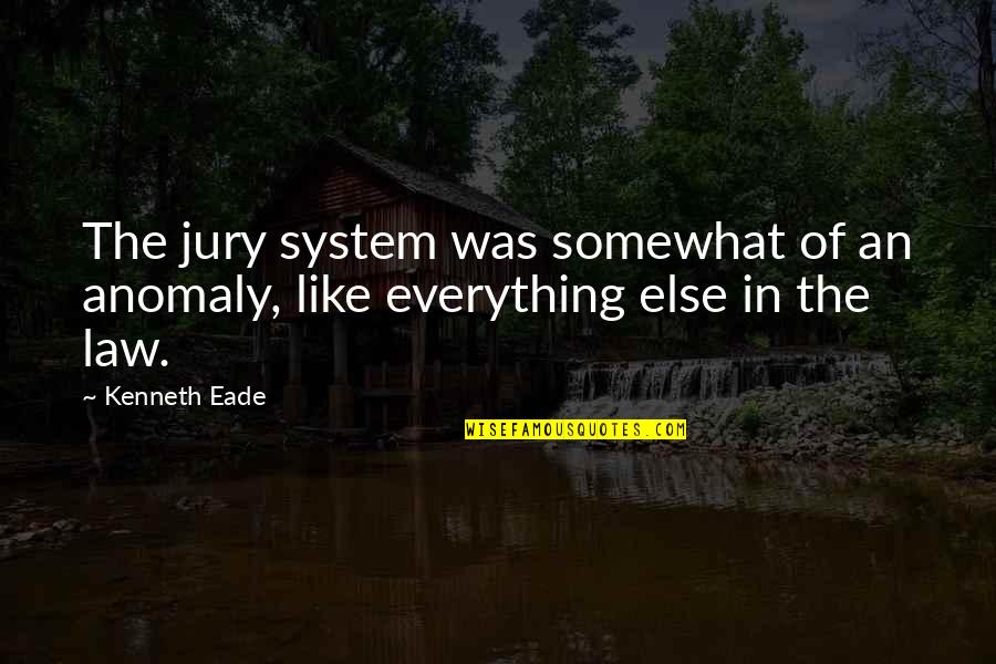 The Jury System Quotes By Kenneth Eade: The jury system was somewhat of an anomaly,