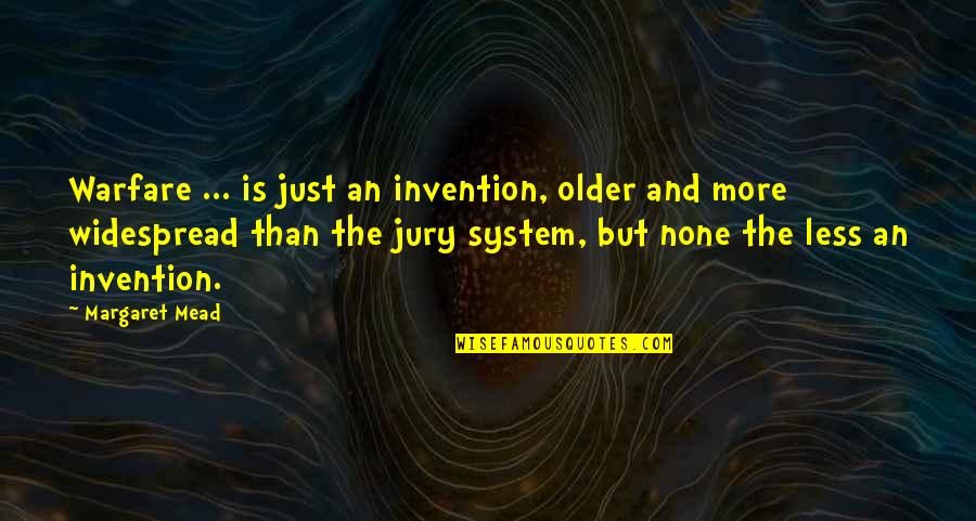 The Jury System Quotes By Margaret Mead: Warfare ... is just an invention, older and The Jury System Quotes By Margaret Mead: Warfare ... is just an invention, older and