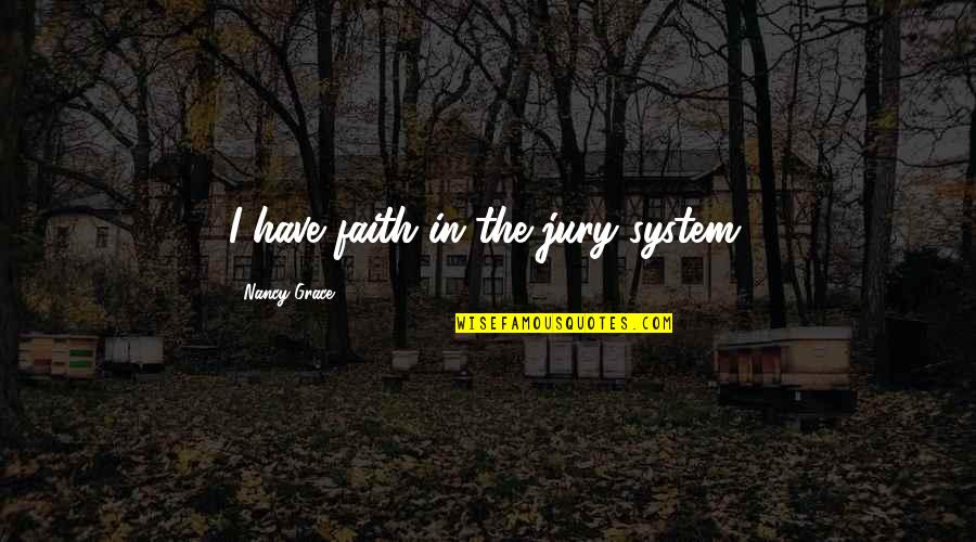 The Jury System Quotes By Nancy Grace: I have faith in the jury system. The Jury System Quotes By Nancy Grace: I have faith in the jury system.