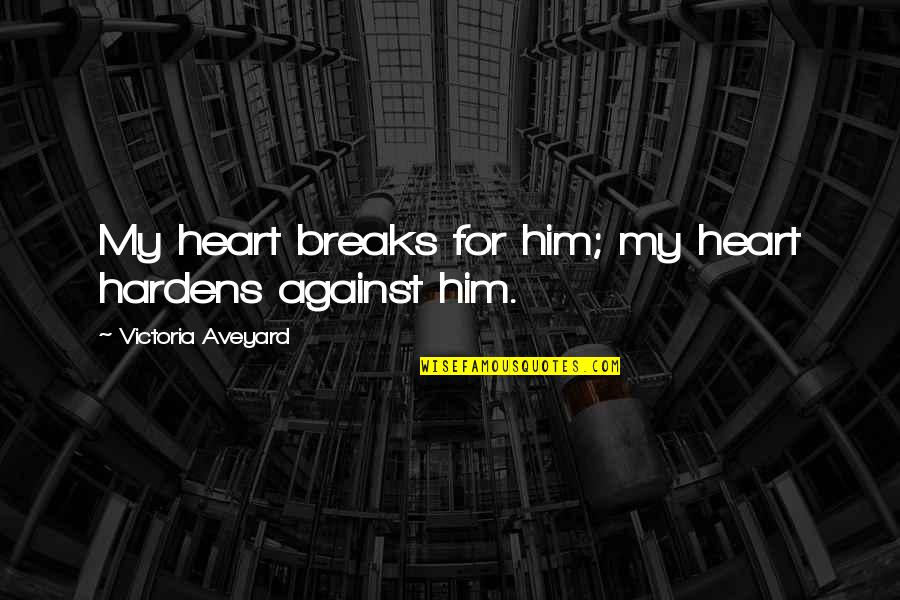 The Jury System Quotes By Victoria Aveyard: My heart breaks for him; my heart hardens The Jury System Quotes By Victoria Aveyard: My heart breaks for him; my heart hardens