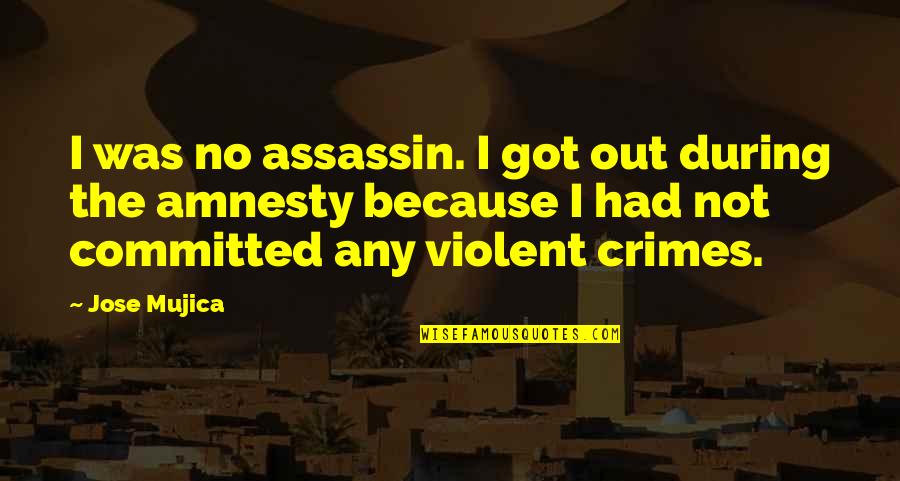 The Just Assassins Quotes By Jose Mujica: I was no assassin. I got out during