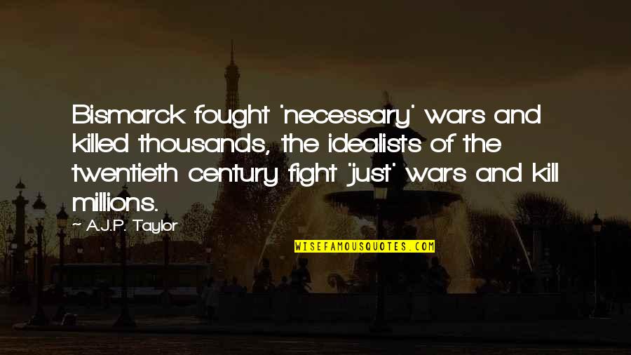 The Just War Quotes By A.J.P. Taylor: Bismarck fought 'necessary' wars and killed thousands, the The Just War Quotes By A.J.P. Taylor: Bismarck fought 'necessary' wars and killed thousands, the