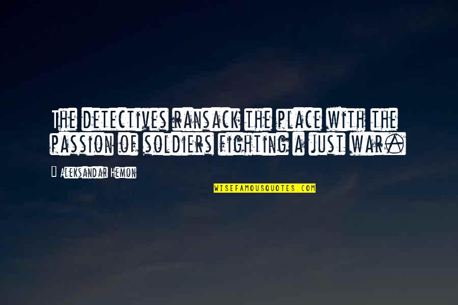 The Just War Quotes By Aleksandar Hemon: The detectives ransack the place with the passion The Just War Quotes By Aleksandar Hemon: The detectives ransack the place with the passion