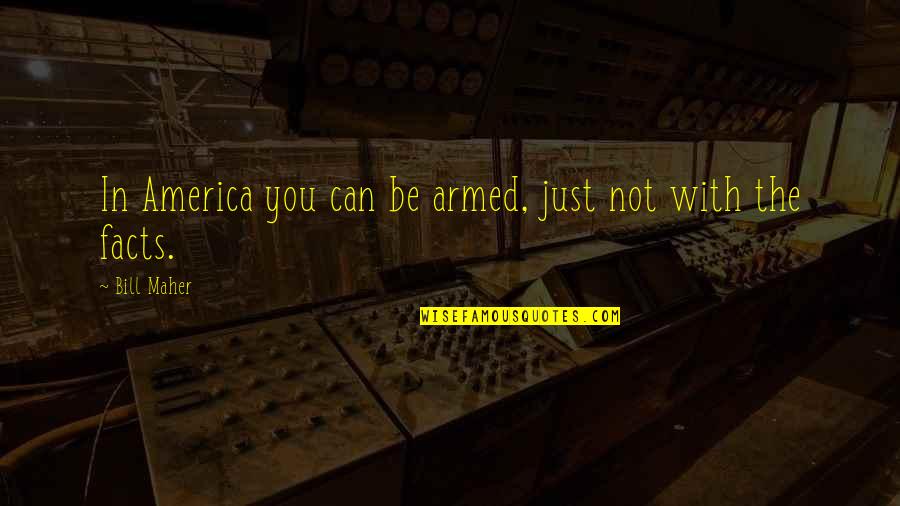 The Just War Quotes By Bill Maher: In America you can be armed, just not