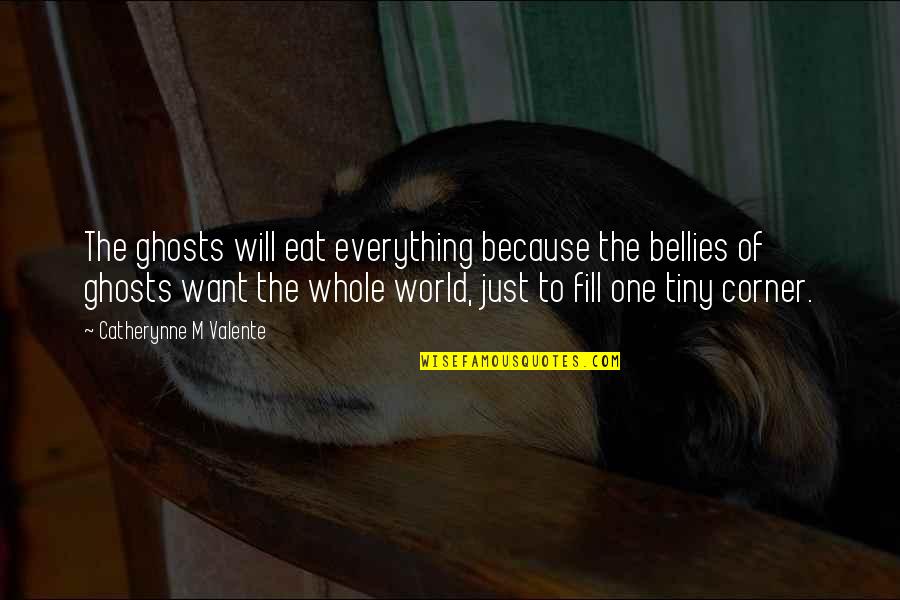 The Just War Quotes By Catherynne M Valente: The ghosts will eat everything because the bellies The Just War Quotes By Catherynne M Valente: The ghosts will eat everything because the bellies