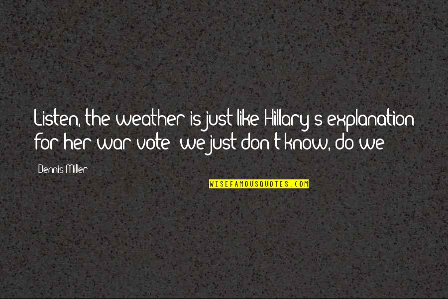 The Just War Quotes By Dennis Miller: Listen, the weather is just like Hillary's explanation The Just War Quotes By Dennis Miller: Listen, the weather is just like Hillary's explanation
