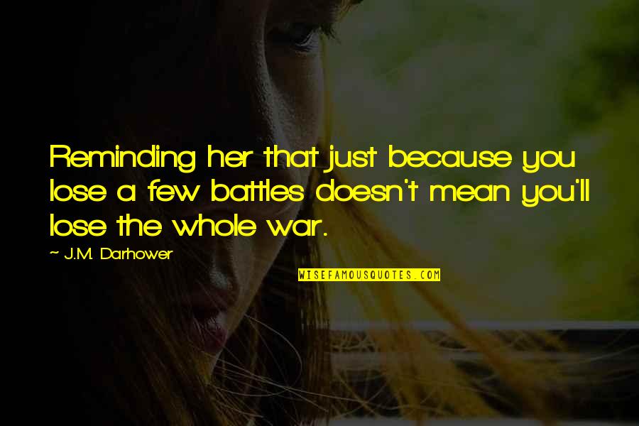 The Just War Quotes By J.M. Darhower: Reminding her that just because you lose a The Just War Quotes By J.M. Darhower: Reminding her that just because you lose a