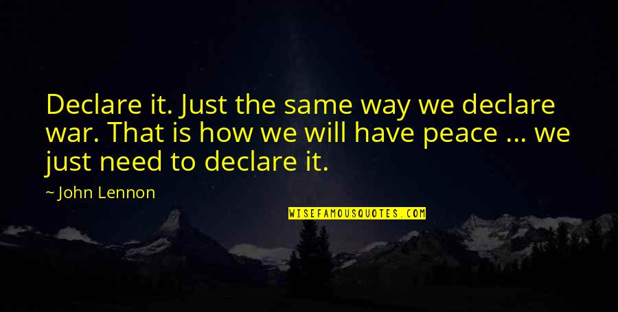 The Just War Quotes By John Lennon: Declare it. Just the same way we declare The Just War Quotes By John Lennon: Declare it. Just the same way we declare