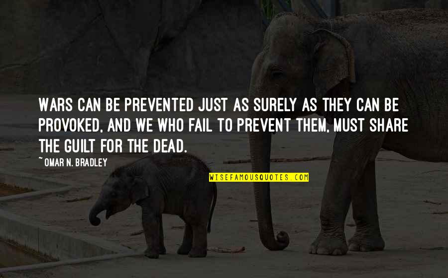 The Just War Quotes By Omar N. Bradley: Wars can be prevented just as surely as The Just War Quotes By Omar N. Bradley: Wars can be prevented just as surely as