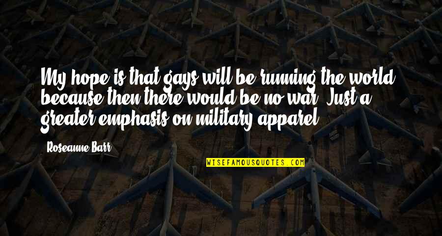 The Just War Quotes By Roseanne Barr: My hope is that gays will be running The Just War Quotes By Roseanne Barr: My hope is that gays will be running