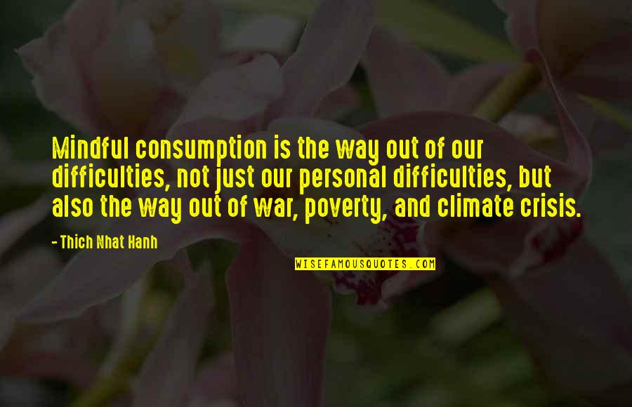 The Just War Quotes By Thich Nhat Hanh: Mindful consumption is the way out of our The Just War Quotes By Thich Nhat Hanh: Mindful consumption is the way out of our