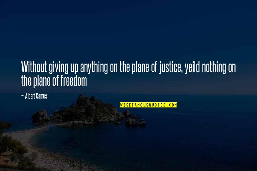 The Justice Quotes By Albert Camus: Without giving up anything on the plane of
