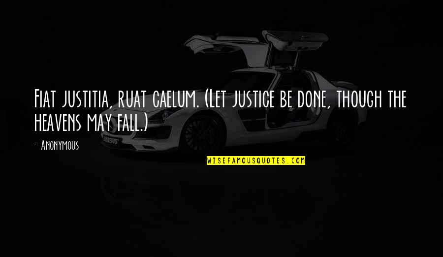 The Justice Quotes By Anonymous: Fiat justitia, ruat caelum. (Let justice be done,