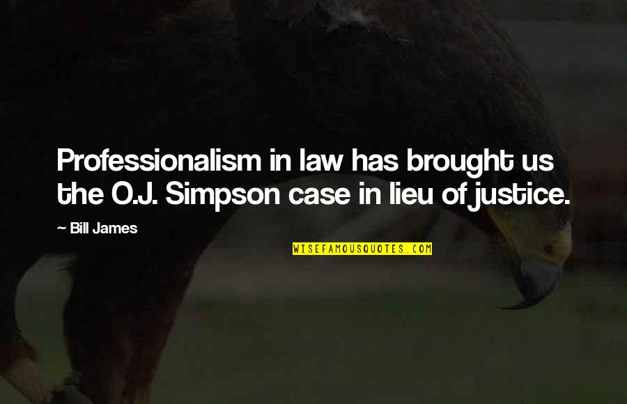 The Justice Quotes By Bill James: Professionalism in law has brought us the O.J.