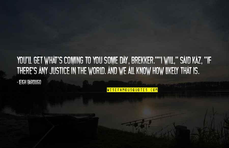 The Justice Quotes By Leigh Bardugo: You'll get what's coming to you some day,