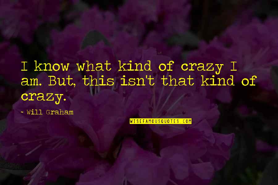 The Kansas Prairie Quotes By Will Graham: I know what kind of crazy I am.