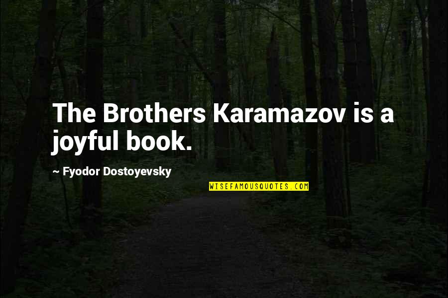 The Karamazov Brothers Quotes By Fyodor Dostoyevsky: The Brothers Karamazov is a joyful book.