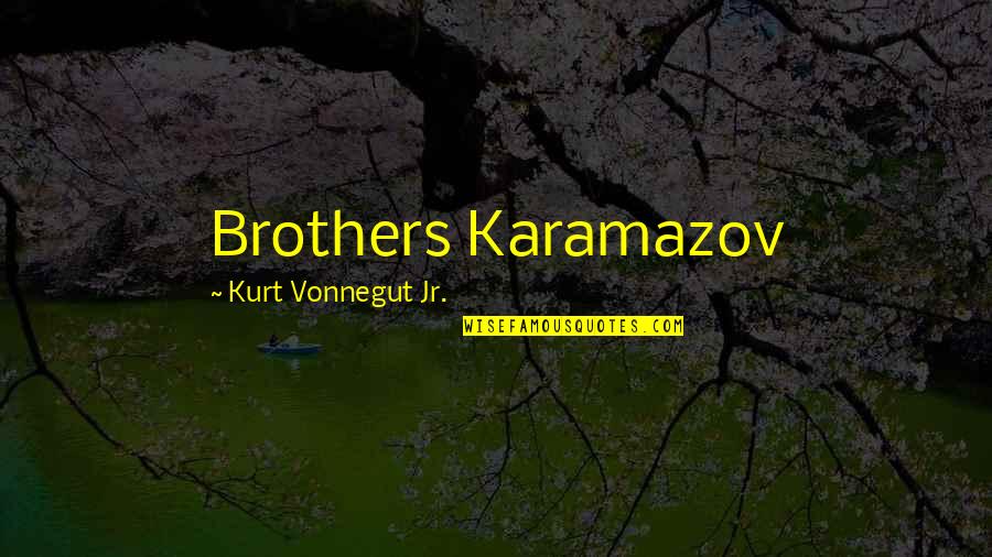 The Karamazov Brothers Quotes By Kurt Vonnegut Jr.: Brothers Karamazov