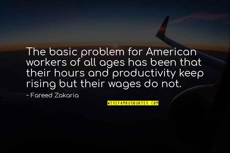 The Keep Of Ages Quotes By Fareed Zakaria: The basic problem for American workers of all