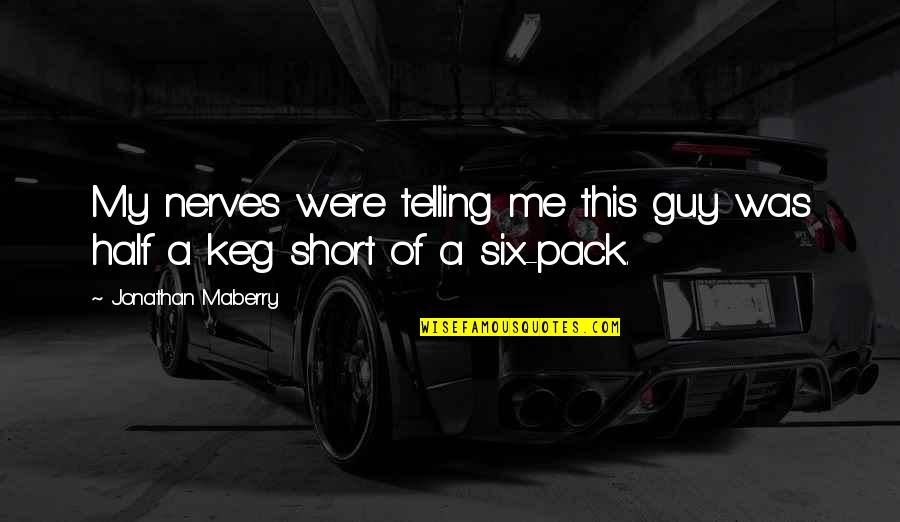 The Keg Quotes By Jonathan Maberry: My nerves were telling me this guy was The Keg Quotes By Jonathan Maberry: My nerves were telling me this guy was