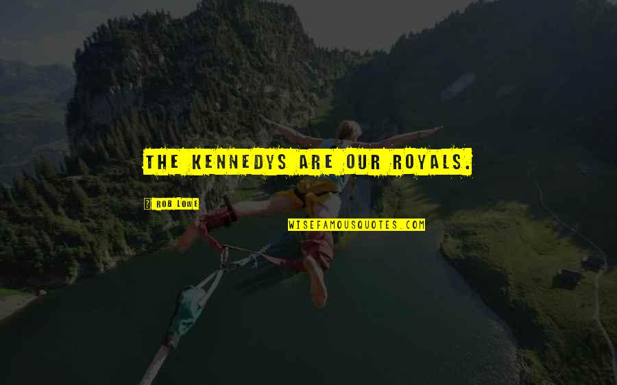 The Kennedys Quotes By Rob Lowe: The Kennedys are our royals. The Kennedys Quotes By Rob Lowe: The Kennedys are our royals.