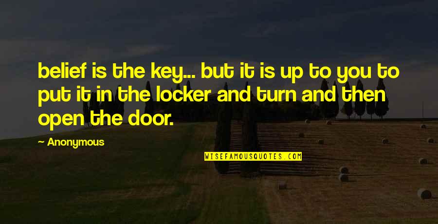 The Key To Life Quotes By Anonymous: belief is the key... but it is up