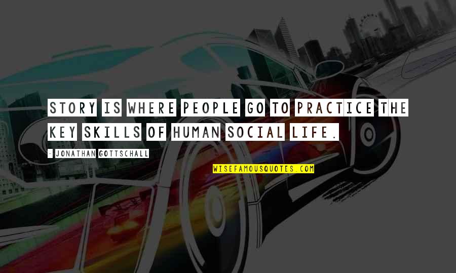 The Key To Life Quotes By Jonathan Gottschall: Story is where people go to practice the