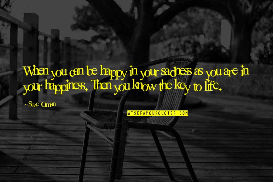 The Key To Life Quotes By Suze Orman: When you can be happy in your sadness