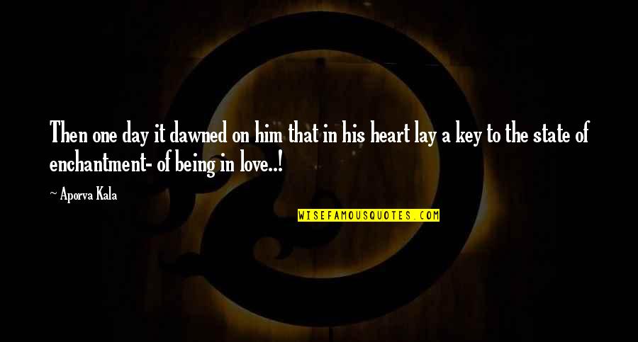 The Key To Love Quotes By Aporva Kala: Then one day it dawned on him that