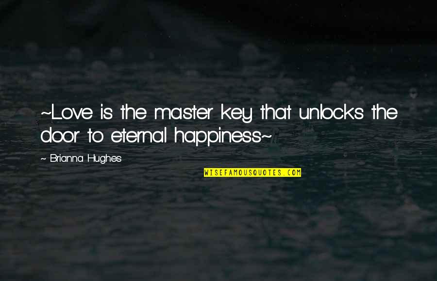 The Key To Love Quotes By Brianna Hughes: ~Love is the master key that unlocks the