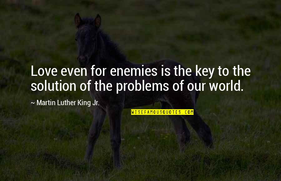The Key To Love Quotes By Martin Luther King Jr.: Love even for enemies is the key to