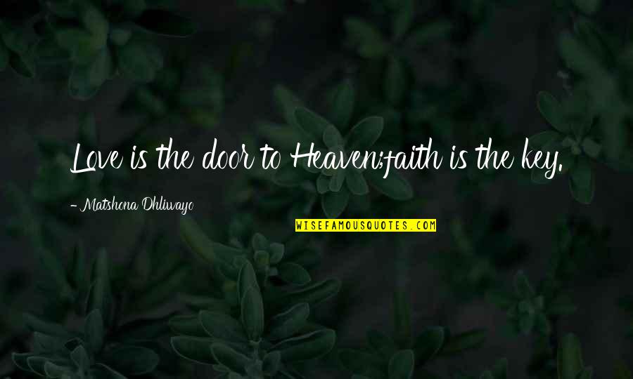 The Key To Love Quotes By Matshona Dhliwayo: Love is the door to Heaven;faith is the