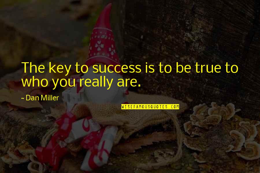 The Key To Success Quotes By Dan Miller: The key to success is to be true