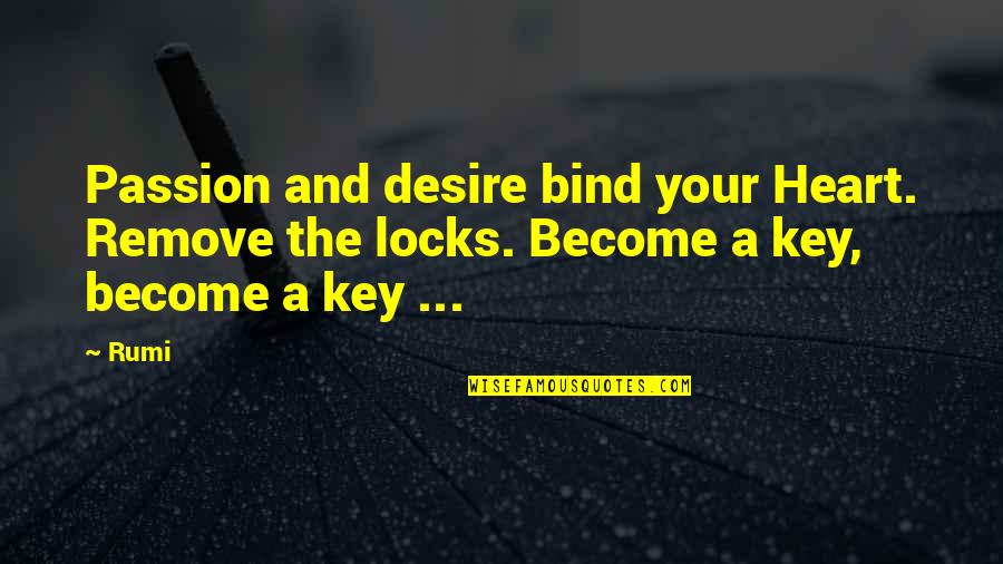 The Key To Your Heart Quotes By Rumi: Passion and desire bind your Heart. Remove the