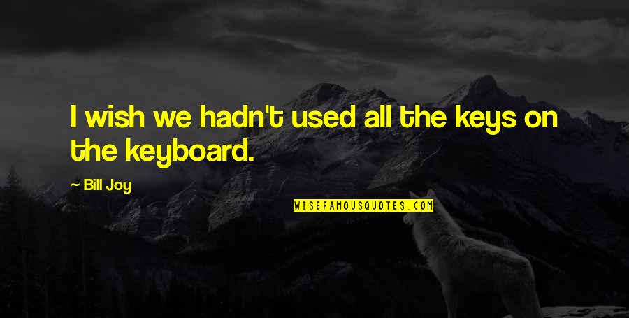 The Keys Quotes By Bill Joy: I wish we hadn't used all the keys