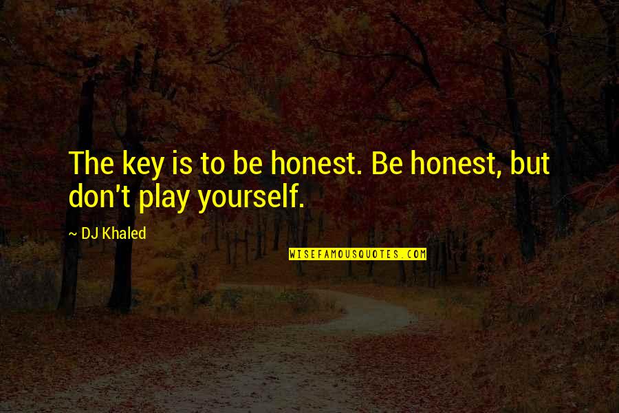 The Keys Quotes By DJ Khaled: The key is to be honest. Be honest,