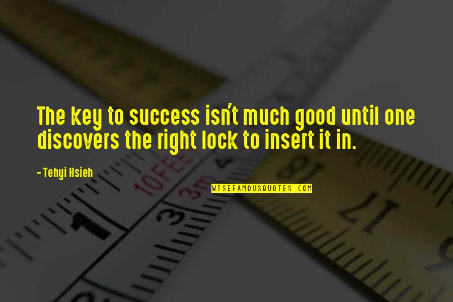 The Keys Quotes By Tehyi Hsieh: The key to success isn't much good until