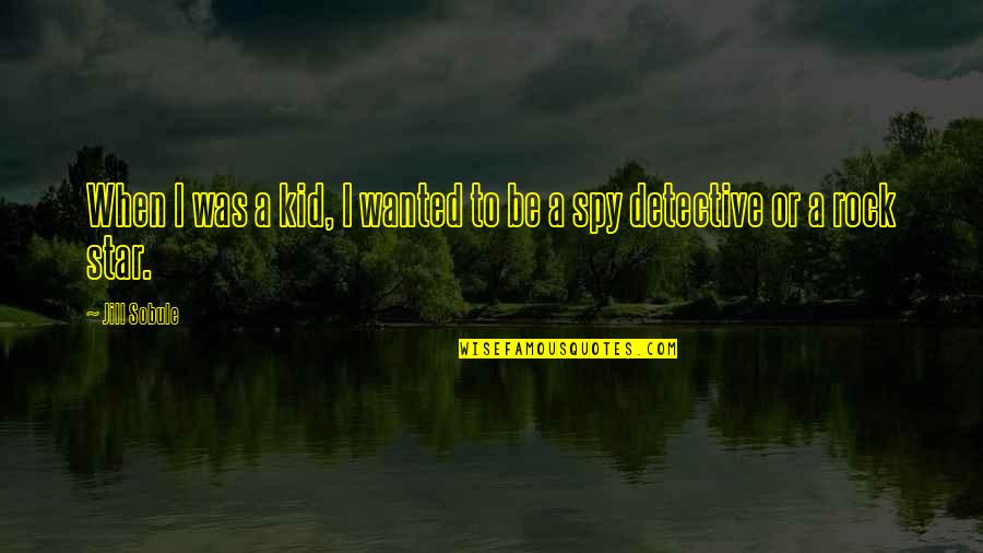 The Kid Detective Quotes By Jill Sobule: When I was a kid, I wanted to