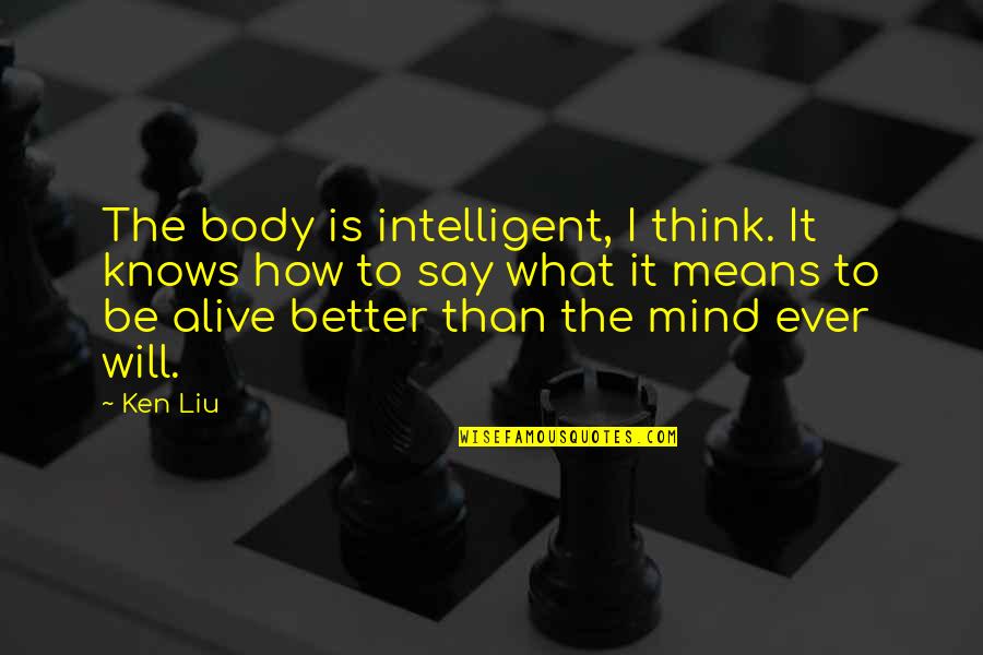 The Killing 1956 Quotes By Ken Liu: The body is intelligent, I think. It knows The Killing 1956 Quotes By Ken Liu: The body is intelligent, I think. It knows