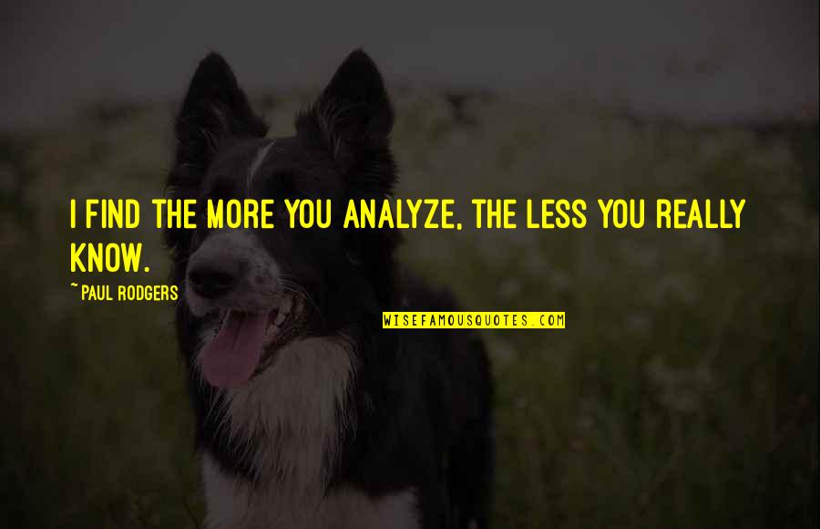 The Killing Trial Quotes By Paul Rodgers: I find the more you analyze, the less