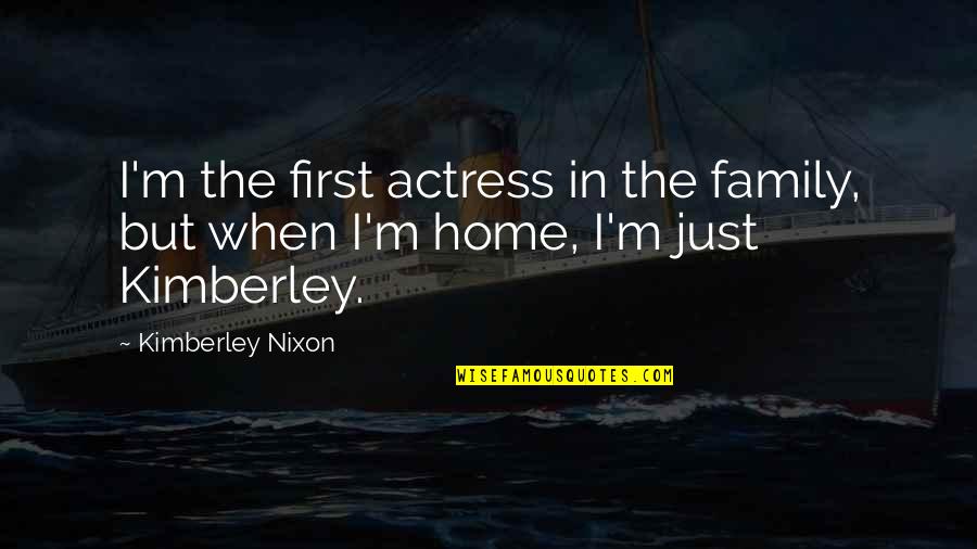 The Kimberley Quotes By Kimberley Nixon: I'm the first actress in the family, but