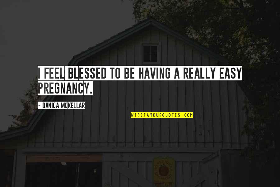 The Kind Of Guy A Girl Wants Quotes By Danica McKellar: I feel blessed to be having a really The Kind Of Guy A Girl Wants Quotes By Danica McKellar: I feel blessed to be having a really