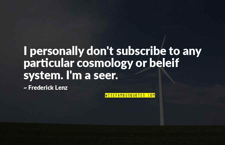 The Kind Of Guy A Girl Wants Quotes By Frederick Lenz: I personally don't subscribe to any particular cosmology The Kind Of Guy A Girl Wants Quotes By Frederick Lenz: I personally don't subscribe to any particular cosmology