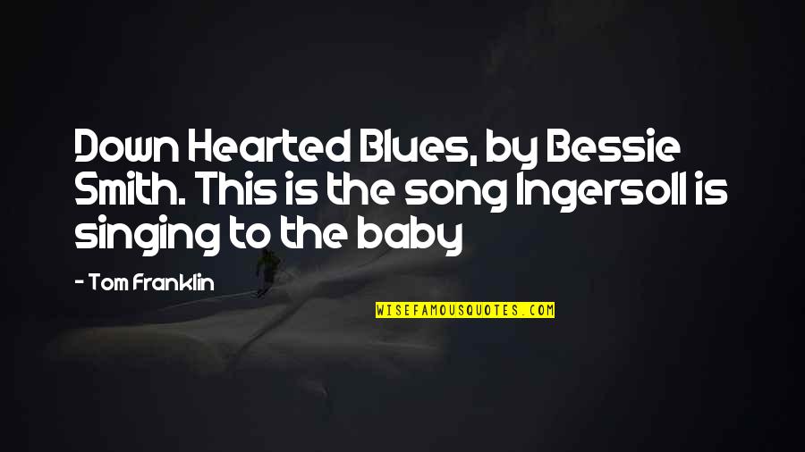 The Kind Of Guy A Girl Wants Quotes By Tom Franklin: Down Hearted Blues, by Bessie Smith. This is The Kind Of Guy A Girl Wants Quotes By Tom Franklin: Down Hearted Blues, by Bessie Smith. This is