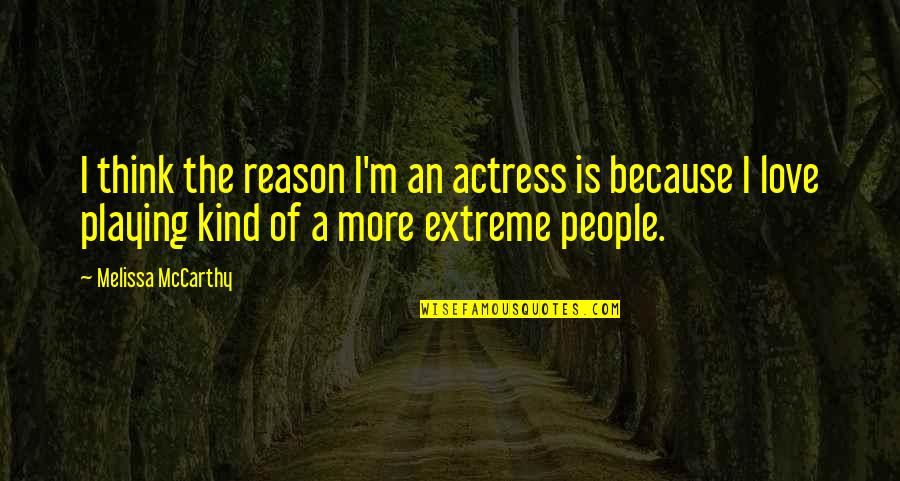 The Kind Of Love Quotes By Melissa McCarthy: I think the reason I'm an actress is The Kind Of Love Quotes By Melissa McCarthy: I think the reason I'm an actress is