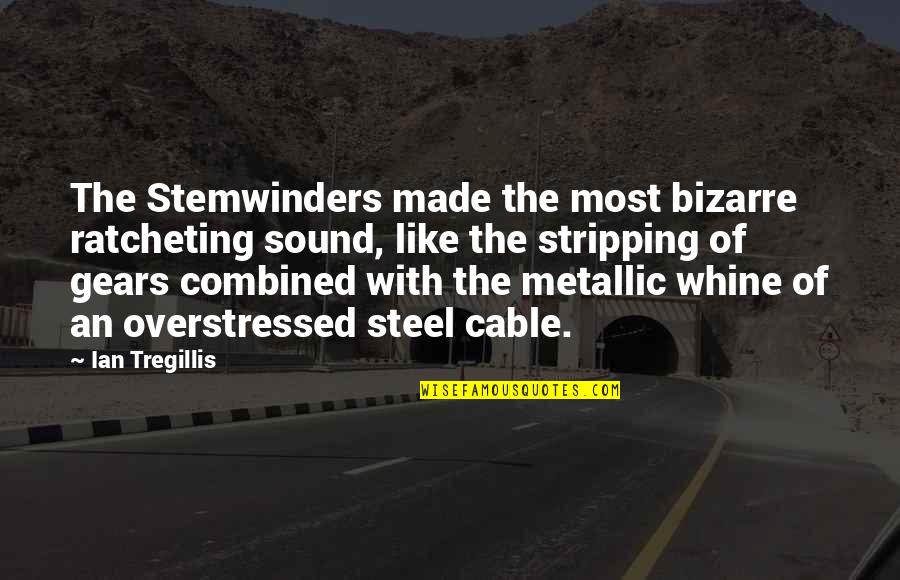 The Kind Of Love That Lasts Forever Quotes By Ian Tregillis: The Stemwinders made the most bizarre ratcheting sound, The Kind Of Love That Lasts Forever Quotes By Ian Tregillis: The Stemwinders made the most bizarre ratcheting sound,