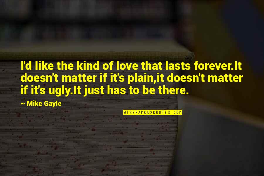 The Kind Of Love That Lasts Forever Quotes By Mike Gayle: I'd like the kind of love that lasts