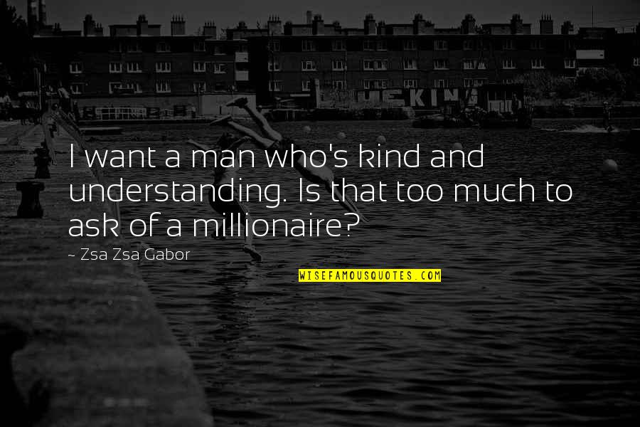 The Kind Of Man I Want Quotes By Zsa Zsa Gabor: I want a man who's kind and understanding.